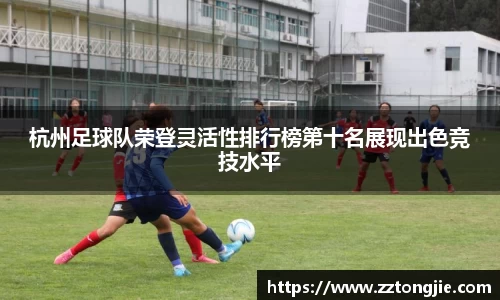 杭州足球队荣登灵活性排行榜第十名展现出色竞技水平