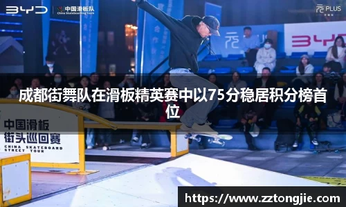 成都街舞队在滑板精英赛中以75分稳居积分榜首位