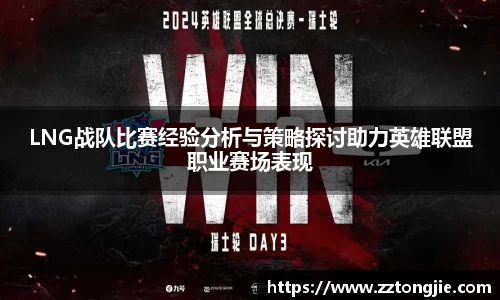 LNG战队比赛经验分析与策略探讨助力英雄联盟职业赛场表现