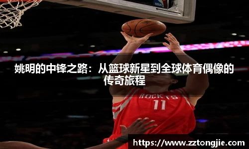 姚明的中锋之路：从篮球新星到全球体育偶像的传奇旅程