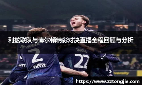 利兹联队与博尔顿精彩对决直播全程回顾与分析