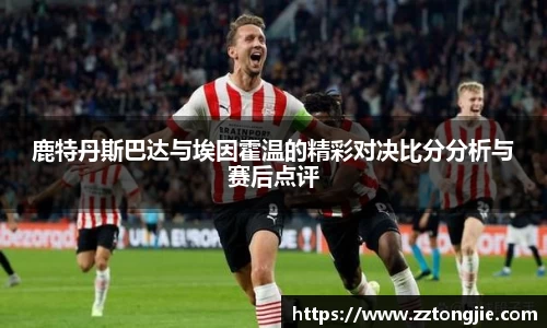 鹿特丹斯巴达与埃因霍温的精彩对决比分分析与赛后点评