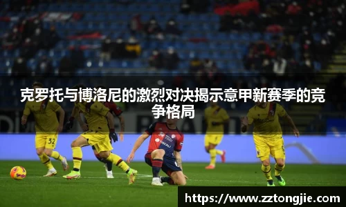 克罗托与博洛尼的激烈对决揭示意甲新赛季的竞争格局