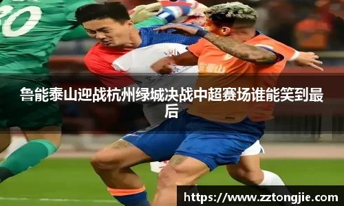 鲁能泰山迎战杭州绿城决战中超赛场谁能笑到最后